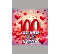 100 Cose Belle che fai per me Mamma: celebrare la mamma, 100 cose belle per ricordarle quanto sia speciale e finale da personalizzare. Idea Regalo Festa della Mamma.