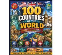 100 Countries of the World: An Illustrated Encyclopedia of Geography, Culture, Wildlife, Landmarks & Amazing Facts for Curious Kids (Travel The World)
