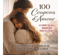 100 COUPONS D'AMOUR - LE CARNET DE JEUX ROMANTIQUE POUR LES COUPLES: DES SURPRISES, DES RIRES ET DE L’AMOUR A PARTAGER A DEUX
