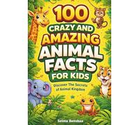100 Crazy And Amazing Animal Facts For Kids: Discover the Wildest, Funniest, and Most Surprising Animal Facts from Around the World