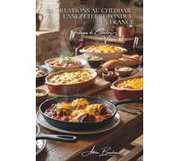 100 créations au cheddar : l'Angleterre fondue en France: Sauces, gratins, le cheddar s'acclimate à nos goûts (SÉRIE FROMAGE (20 livres) - Sous-série "Fromages de Caractère" (5 livres))