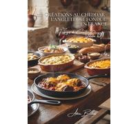 100 créations au cheddar : l'Angleterre fondue en France: Sauces, gratins, le cheddar s'acclimate à nos goûts (SÉRIE FROMAGE (20 livres) - Sous-série "Fromages de Caractère" (5 livres))