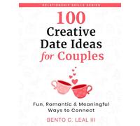 100 Creative Date Ideas for Couples: Fun, Romantic & Meaningful Ways to Connect (Relationship Skills Series)