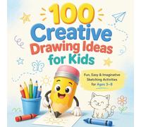 100 Creative Drawing Ideas For Kids: Fun & Easy Step-by-Step Drawing Book for Kids Ages 3-8 | Boost Creativity, Imagination & Drawing Skills