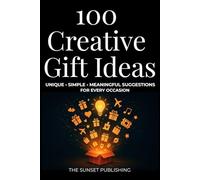 100 Creative Gifts Ideas: Unique, Simple & Meaningful Suggestions for Every Occasion