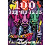 100 Creepy Horror Creatures Coloring Book for Adults:: 100 Chilling Pages of Zombies, Devils, Vampires and Twisted Nightmares to Color and Relieve Stress! (Dark Artistry Series)