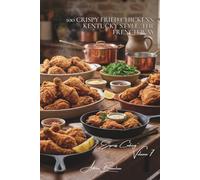 100 Crispy Fried Chickens: Kentucky Style, the French Way: Homemade breading, French spices, and crunchiness without the deep fryer (CHICKEN SERIES ... - Sub-Series "Express Cooking" (12 Volumes))