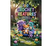 100 Crochet Creatures in Mini Projects: Micro Amigurumi for Gifting, Collecting, and Decorating in Tiny Style