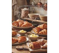 100 croissants parfaits : l'art parisien du feuilletage matinal: Beurre français, techniques de pro, le croissant qui fait fondre (SÉRIE BOULANGERIE & ... "Viennoiseries de France" (6 livres))