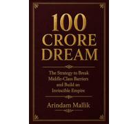 100 Crore Dream: The Strategy to Break Middle-Class Barriers and Build an Invincible Empire