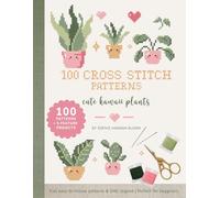 100 Cross Stitch Patterns. Cute Kawaii Plants: 100 Patterns + 5 Feature Projects