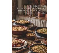 100 Crumbles and Russian-Style Desserts: The French Art of the Crunchy Dessert: Pommes, fruits rouges, salés... l'art du dessert texturé