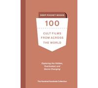 100 Cult Films from Across the World: Exploring the Hidden, Overlooked, and Genre-Changing (The Hundred Hundreds Collection)