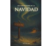 100 CURIOSIDADES DE LA NAVIDAD: Misterios, Leyendas y Curiosidades del Mundo Navideño
