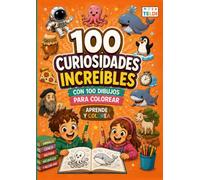 100 Curiosidades Increíbles con 100 dibujos para colorear.: Ciencia, animales, inventos y récords sorprendentes.