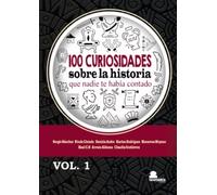 100 Curiosidades Sobre La Historia Que Nadie Te Habia Contado Vol . 1
