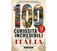 100 Curiosità Incredibili sull'Italia: Storie sorprendenti, record assurdi e segreti del Bel Paese che (quasi) nessuno conosce. Da leggere, regalare e ... da 9 a 99 anni (La curiosità senza Tempo)