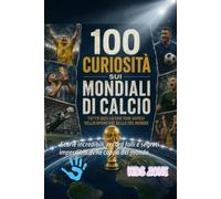100 Curiosità sui mondiali di calcio: Storie incredibili, record folli e segreti imperdibili della coppa del mondo.