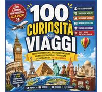 100 Curiosità sui Viaggi: Fatti sorprendenti, tradizioni insolite, meraviglie naturali e curiosità affascinanti da tutto il mondo