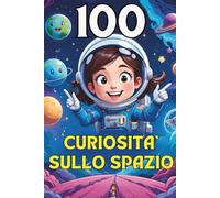 100 Curiosità sullo spazio: idea regalo divertente per ragazzi
