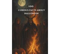 100 CURIOUS FACTS ABOUT HALLOWEEN: Secrets, legends, and mysteries of Halloween