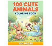 100 Cute Animals Coloring Book: Featuring 100 Incredibly Cute Baby Animals from Farms, Forests, and Oceans for Hours of Coloring Fun - Ages 3 to 6