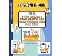 100 Cute Animals From Noah's Ark - Bible Coloring Book For Kids: I DISEGNI DI MIRI - Ages 1 to 4 with Cute Noah's Ark Animals | Perfect for Developing Creativity and a Love for Animals