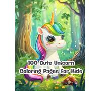 100 Cute Unicorn Coloring Pages for Kids: A Magical Coloring Book Filled with Rainbows, Stars, and Smiling Unicorns for Girls and Boys Ages 3-8