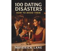 100 Dating Disasters & How to Avoid Them: A Field Guide to Surviving Swipe Culture (Humour)