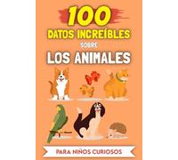 100 Datos Asombrosos sobre Los Animales para niños curiosos: Las Historias y Anécdotas más insólitas