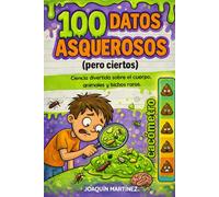 100 Datos Asquerosos (pero ciertos): Ciencia divertida sobre el cuerpo humano, animales y bichos. Enciclopedia de curiosidades y hechos increíbles para mentes inquietas a partir de 7 años