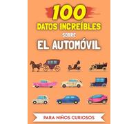 100 Datos Increíbles sobre Automóviles para niños curiosos: Las historias y anécdotas más insólitas (100 Datos Increíbles (Para niños curiosos))