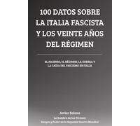 100 Datos sobre la Italia fascista y los veinte años del régimen: El ascenso, el régimen, la guerra y la caída del fascismo en Italia (La Sombra de ... Sangre y Poder en la Segunda Guerra Mundial)