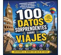 100 Datos Sorprendentes Sobre Viajes: Curiosidades fascinantes, culturas increíbles, maravillas del mundo y datos asombrosos para amantes de los viajes y la geografía