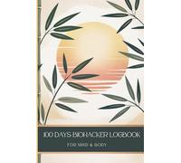 100-Day Biohacking Logbook for Mind & Body.: Holistic transformation with Micro Habits, Daily Protocols, and Science-Backed Supplementation. (Biohacking - Holistic transformation)