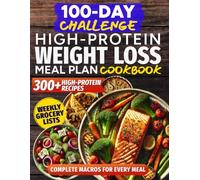 100-Day Challenge: High-Protein Weight Loss Meal Plan Cookbook: Lose Weight and Build Healthy Habits with 300+ High-Protein Recipes, Weekly Shopping Guides and Full Nutrition Info