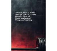 100-Day Gym Training Journal - Workout Log Book for Strength, Hypertrophy, and Progress Tracking: Track Exercises, Weekly Plans, Body Measurements & ... and Effective Fitness Log for All Levels