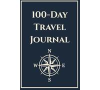 100-Day Travel Journal: Guided Prompts, Daily Pages, a Trip Index, 100 Travel Challenges, and Space to Record Stories and Discoveries from Every Adventure