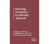 100 Day Women’s Gratitude Journal: Daily Prompts for Mindfulness, Self-Care, and Emotional Healing