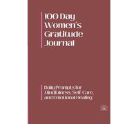 100 Day Women’s Gratitude Journal: Daily Prompts for Mindfulness, Self-Care, and Emotional Healing