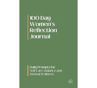 100 Day Women's Reflection Journal: Daily Prompts for Self-Care, Balance, and Mental Wellness