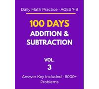 100 Days Addition & Subtraction: Daily Math Practice - Ages 7-8: Workbook with 6000+ Problems for Accuracy & Mastery (Vol. 3) (Timed Math Drills: Daily Practice Series (Ages 7-8))