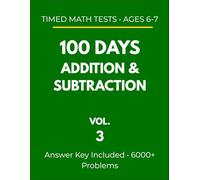 100 Days Addition & Subtraction: Timed Math Tests - Ages 6-7: Daily Practice Workbook with 6000+ Problems (Vol. 3) (Timed Math Drills: Daily Practice Series (Ages 6-7))
