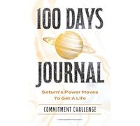 100 Days Commitment Journal: Saturn’s Power Moves to Get A Life (Saturn's Get A Life Series)