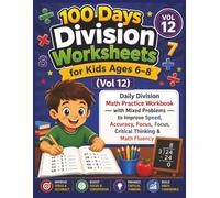 100 Days Division Worksheets for Kids Ages 6-8 (Vol 12): Daily Division Math Practice Workbook with Mixed Problems to Improve Speed, Accuracy, Focus, Critical Thinking & Math Fluency