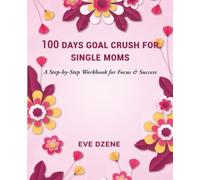 100 Days Goal Crush for Single Moms: A Step-by-Step Workbook for Focus & Success