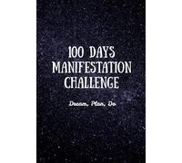 100 Days Manifestation Challenge The Day Daily Planner, To Do List, Affirmation and Gratitude Journal: 100 Pages, Plan for 100 Days.