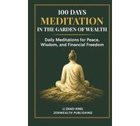 100 Days Meditation in The Garden of Wealth: Daily Meditations for Peace, Wisdom, and Financial Freedom