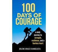 100 Days of Courage: A Daily Journey to Strength, Resilience and a Fearless Heart