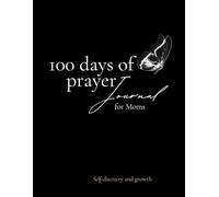 100 Days of Daily Prayer Journal for Moms: A Journey of Faith, Hope, and Connection